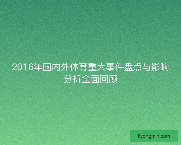 2016年国内外体育重大事件盘点与影响分析全面回顾